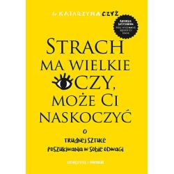 STRACH MA WIELKIE OCZY, MOŻE CI NASKOCZYĆ. O TRUDNEJ SZTUCE POSZUKIWANIA W SOBIE ODWAGI