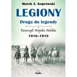 LEGIONY - DROGA DO LEGENDY. TWORZYLI WOJSKO POLSKIE 1916-1918