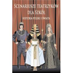 SCENARIUSZE TEATRZYKÓW DLA SZKÓŁ. HISTORIA POLSKI I ŚWIATA
