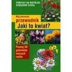 JAKI TO KWIAT? MÓJ PIERWSZY PRZEWODNIK
