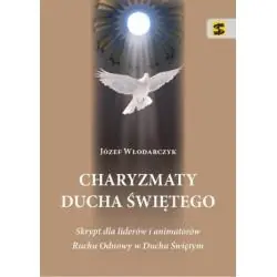 CHARYZMATY DUCHA ŚWIĘTEGO. SKRYPT DLA LIDERÓW I ANIMATORÓW RUCHU ODNOWY W DUCHU ŚWIĘTYM