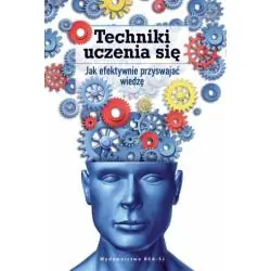 TECHNIKI UCZENIA SIĘ. JAK EFEKTYWNIE PRZYSWAJAĆ WIEDZĘ