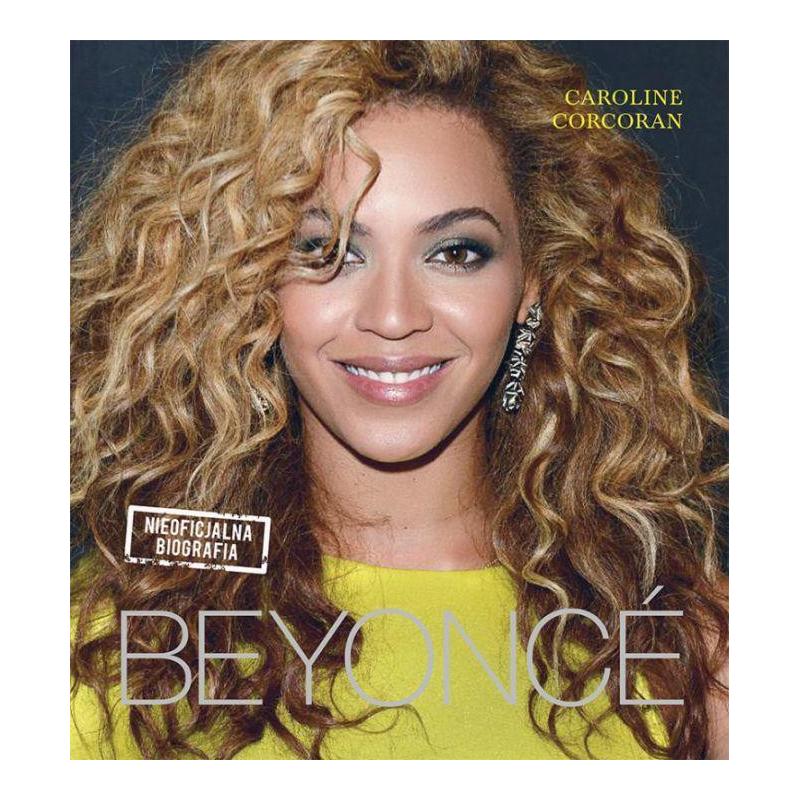 BEYONCE NIEOFICJALNA BIOGRAFIA Caroline Corcoran - Buchmann BEYONCE NIEOFICJALNA BIOGRAFIA Caroline Corcoran - Buchmann