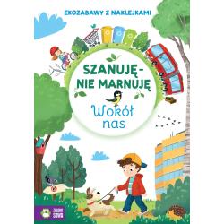 WOKÓŁ NAS. SZANUJĘ - NIE MARNUJĘ. EKOZABAWY Z NAKLEJKAMI