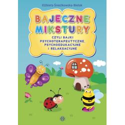 BAJECZNE MIKSTURY CZYLI BAJKI PSYCHOTERAPEUTYCZNE, PSYCHOEDUKACYJNE I RELAKSACYJNE