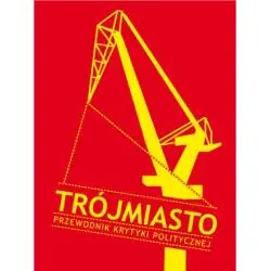 TRÓJMIASTO. PRZEWODNIK KRYTYKI POLITYCZNEJ