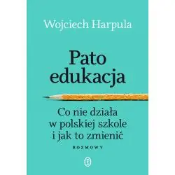PATOEDUKACJA. CO NIE DZIAŁA W POLSKIEJ SZKOLE I JAK TO NAPRAWIĆ. ROZMOWY