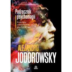 PODRĘCZNIK PSYCHOMAGII. PRAKTYKA SZAMAŃSKIEJ PSYCHOTERAPII