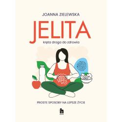 JELITA. KRĘTA DROGA DO ZDROWIA. PROSTE SPOSOBY NA LEPSZE ŻYCIE