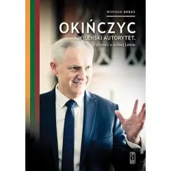 OKIŃCZYC, WILEŃSKI AUTORYTET. OPOWIEŚĆ O WOLNEJ LITWIE