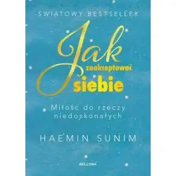 JAK ZAAKCEPTOWAĆ SIEBIE. MIŁOŚĆ DO RZECZY NIEDOSKONAŁYCH
