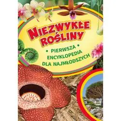 NIEZWYKŁE ROŚLINY. PIERWSZA ENCYKLOPEDIA DLA NAJMŁODSZYCH