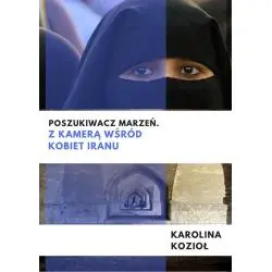 POSZUKIWACZ MARZEŃ. Z KAMERĄ WŚRÓD KOBIET IRANU