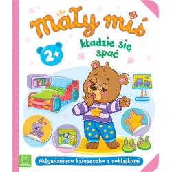 MAŁY MIŚ KŁADZIE SIĘ SPAĆ. AKTYWIZUJĄCA KSIĄŻECZKA Z NAKLEJKAMI 2+