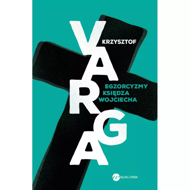EGZORCYZMY KSIĘDZA WOJCIECHA Krzysztof Varga - Wielka Litera