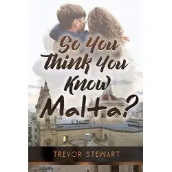 SO YOU THINK YOU KNOW MALTA?