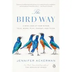 THE BIRD WAY: A NEW LOOK AT HOW BIRDS TALK, WORK, PLAY, PARENT, AND THINK