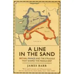A LINE IN THE SAND: BRITAIN, FRANCE AND THE STRUGGLE THAT SHAPED THE MIDDLE EAST