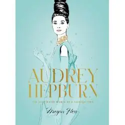 AUDREY HEPBURN: THE ILLUSTRATED WORLD OF A FASHION ICON