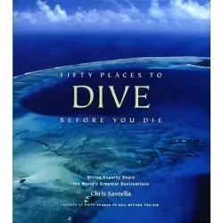 FIFTY PLACES TO DIVE BEFORE YOU DIE: DIVING EXPERTS SHARE THE WORLD'S GREATEST DESTINATIONS
