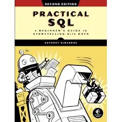 PRACTICAL SQL, 2ND EDITION: A BEGINNER'S GUIDE TO STORYTELLING WITH DATA