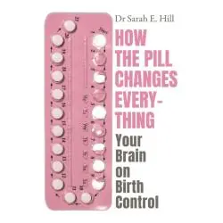 HOW THE PILL CHANGES EVERYTHING