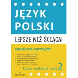 JĘZYK POLSKI. ROMANTYZM I POZYTYWIZM. LICEUM I TECHNIKUM LEPSZE NIŻ ŚCIĄGA 2