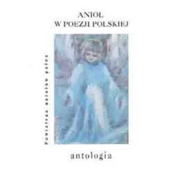 ANIOŁ W POEZJI POLSKIEJ. POWIETRZE ANIOŁÓW PEŁNE. ANTOLOGIA