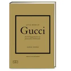 LITTLE BOOK OF GUCCI. DIE ERFOLGSGESCHICHTE DER GLAMOURÖSEN MODEMARKE