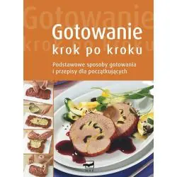 GOTOWANIE KROK PO KROKU. PODSTAWOWE SPOSOBY GOTOWANIA I PRZEPISY DLA POCZĄTKUJĄCYCH