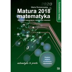 MATEMATYKA. MATURA 2018. ZBIÓR ZADAŃ Z ODPOWIEDZIAMI ROZWIĄZANIAMI I DOWODAMI. ZAKRES ROZSZERZONY