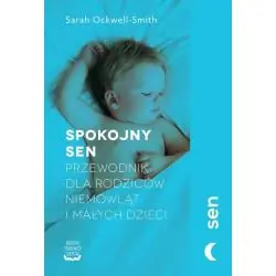 SPOKOJNY SEN. PRZEWODNIK DLA RODZICÓW NIEMOWLĄT I MAŁYCH DZIECI