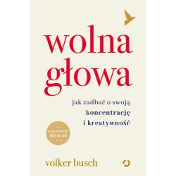WOLNA GŁOWA. JAK ZADBAĆ O SWOJĄ KONCENTRACJĘ I KREATYWNOŚĆ