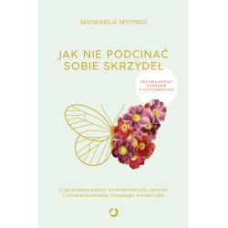 JAK NIE PODCINAĆ SOBIE SKRZYDEŁ. O PRZEŁAMYWANIU WEWNĘTRZNYCH OPORÓW I NIEMARNOWANIU WŁASNEGO POTENCJAŁU