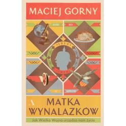 MATKA WYNALAZKÓW. JAK WIELKA WOJNA URZĄDZA NAM ŻYCIE