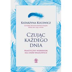CZUJĄC KAŻDEGO DNIA. PRAKTYCZNY WORKBOOK DLA OSÓB WRAŻLIWYCH