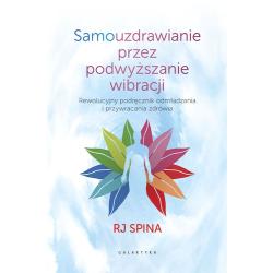 SAMOUZDRAWIANIE PRZEZ PODWYŻSZANIE WIBRACJI. REWOLUCYJNY PODRĘCZNIK ODMŁADZANIA I PRZYWRACANIA ZDROWIA