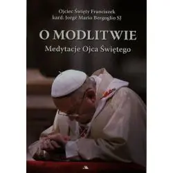 O MODLITWIE. MEDYTACJE OJCA ŚW. FRANCISZKA