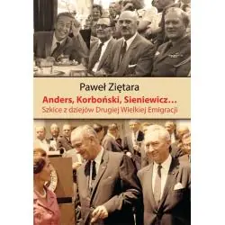 ANDERS, KORBOŃSKI, SIENIEWICZ... SZKICE Z DZIEJÓW DRUGIEJ WIELKIEJ EMIGRACJI