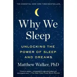 WHY WE SLEEP. UNLOCKING THE POWER OF SLEEP AND DREAMS