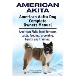 AMERICAN AKITA. AMERICAN AKITA DOG COMPLETE OWNERS MANUAL