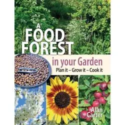 A FOOD FOREST IN YOUR GARDEN. PLAN IT, GROW IT, COOK IT