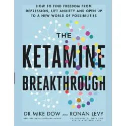 THE KETAMINE BREAKTHROUGH: HOW TO FIND FREEDOM FROM DEPRESSION, LIFT ANXIETY AND OPEN UP TO A NEW WORLD OF POSSIBILITIES