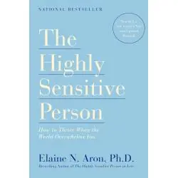 THE HIGHLY SENSITIVE PERSON: HOW TO THRIVE WHEN THE WORLD OVERWHELMS YOU