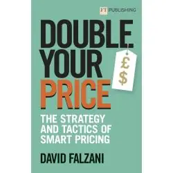 DOUBLE YOUR PRICE: THE STRATEGY AND TACTICS OF SMART PRICING