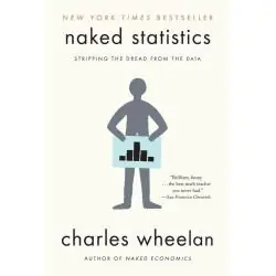 NAKED STATISTICS. STRIPPING THE DREAD FROM THE DATA