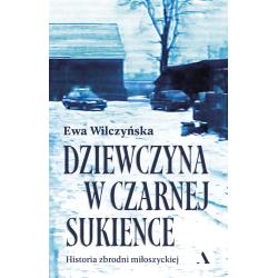 DZIEWCZYNA W CZARNEJ SUKIENCE. HISTORIA ZBRODNI MIŁOSZYCKIEJ