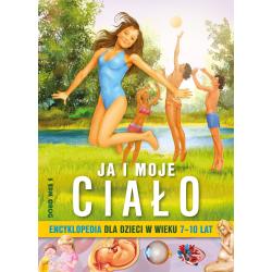 JA I MOJE CIAŁO. ENCYKLOPEDIA DLA DZIECI W WIEKU 7-10 LAT