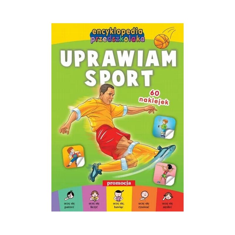 UPRAWIAM SPORT. ENCYKLOPEDIA PRZEDSZKOLAKA Z NAKLEJKAMI
