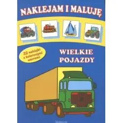 WIELKIE POJAZDY. NAKLEJAM I MALUJĘ. 32 NAKLEJKI Z KOLOROWYMI WZO